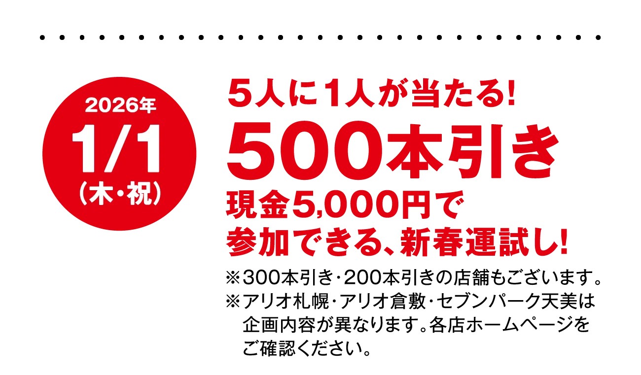 5人に1人が当たる！500本引き。現金5,000円で参加できる、新春運試し！